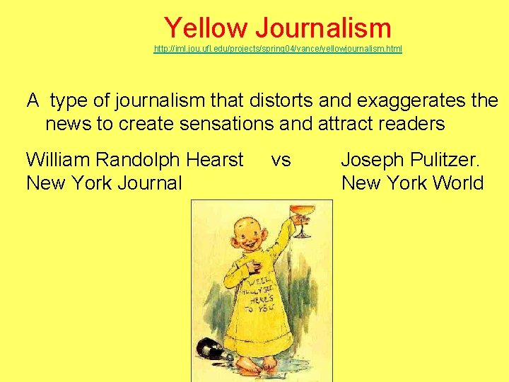 Yellow Journalism http: //iml. jou. ufl. edu/projects/spring 04/vance/yellowjournalism. html A type of journalism that