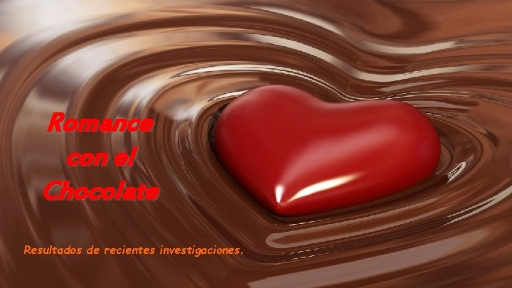 Romance con el Chocolate Resultados de recientes investigaciones. 