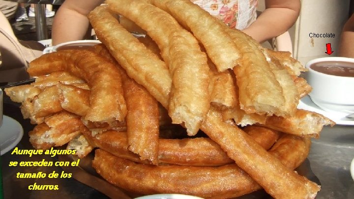 Chocolate Aunque algunos se exceden con el tamaño de los churros. 