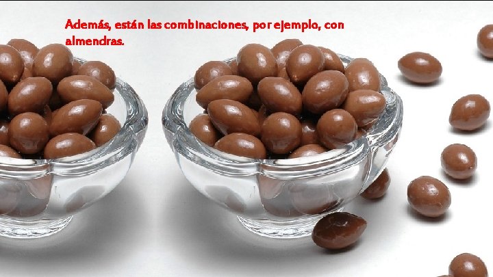 Además, están las combinaciones, por ejemplo, con almendras. 