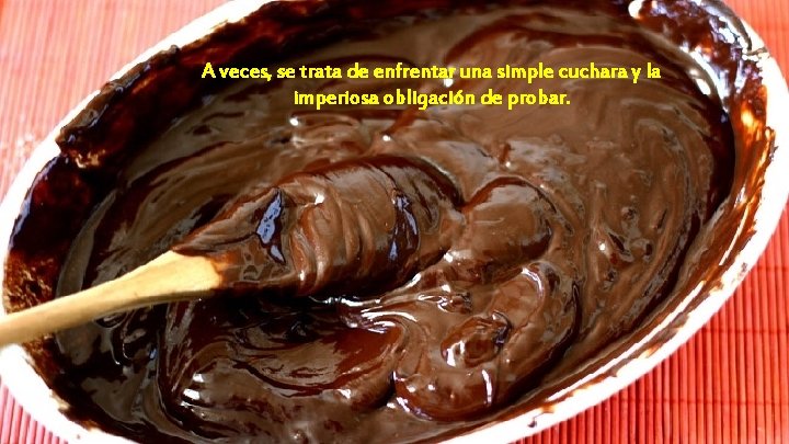 A veces, se trata de enfrentar una simple cuchara y la imperiosa obligación de