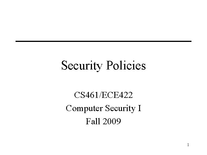 Security Policies CS 461/ECE 422 Computer Security I Fall 2009 1 