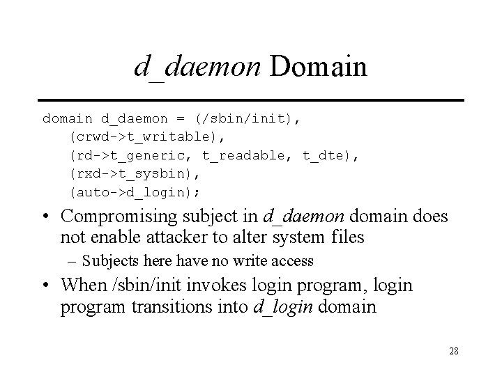 d_daemon Domain d_daemon = (/sbin/init), (crwd->t_writable), (rd->t_generic, t_readable, t_dte), (rxd->t_sysbin), (auto->d_login); • Compromising subject