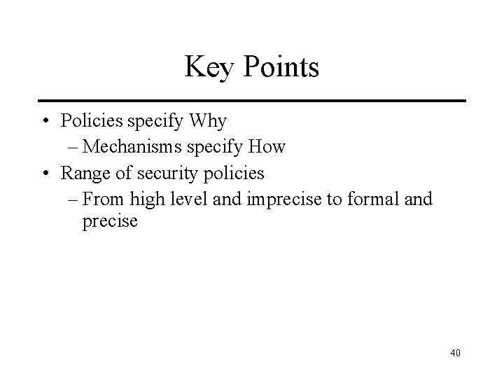 Key Points • Policies specify Why – Mechanisms specify How • Range of security