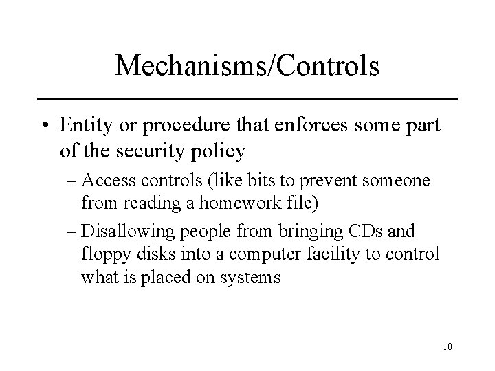 Mechanisms/Controls • Entity or procedure that enforces some part of the security policy –