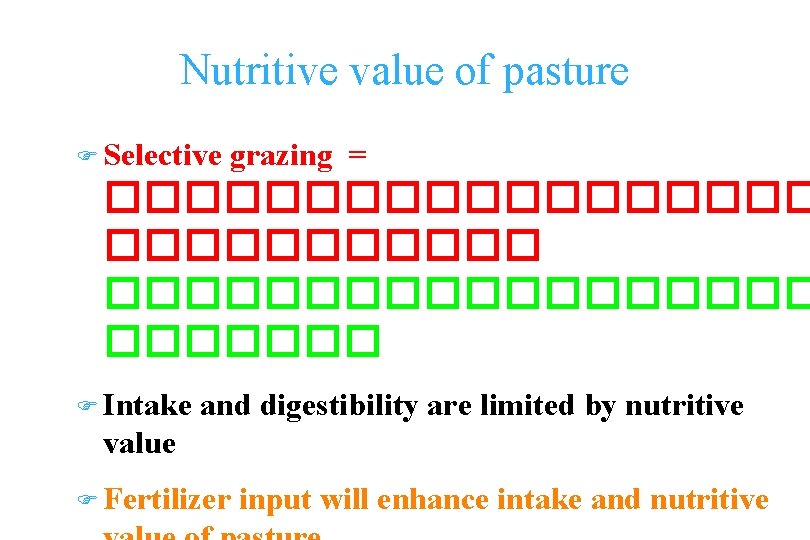 Nutritive value of pasture F Selective grazing = ������������������ F Intake and digestibility are