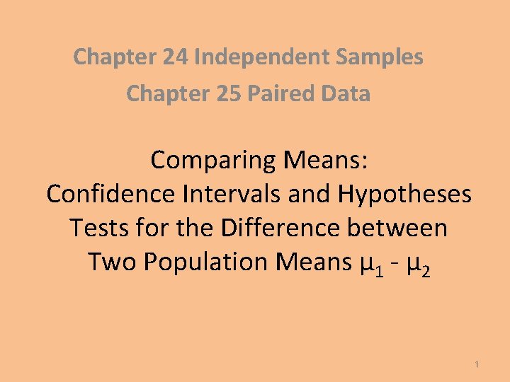 Chapter 24 Independent Samples Chapter 25 Paired Data Comparing Means: Confidence Intervals and Hypotheses