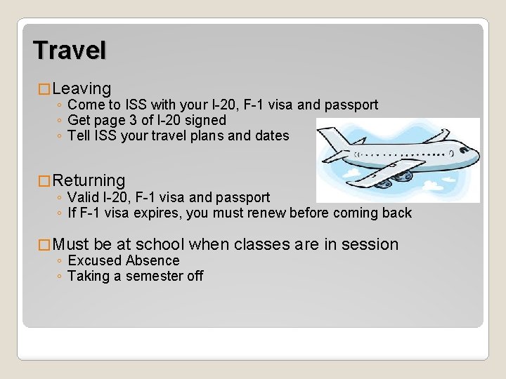 Travel � Leaving ◦ Come to ISS with your I-20, F-1 visa and passport