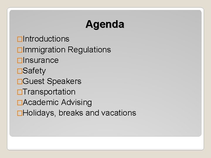 Agenda �Introductions �Immigration Regulations �Insurance �Safety �Guest Speakers �Transportation �Academic Advising �Holidays, breaks and