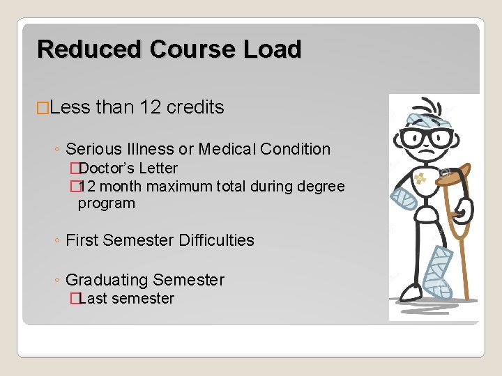Reduced Course Load �Less than 12 credits ◦ Serious Illness or Medical Condition �Doctor’s