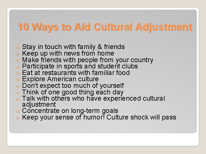 10 Ways to Aid Cultural Adjustment Stay in touch with family & friends Keep