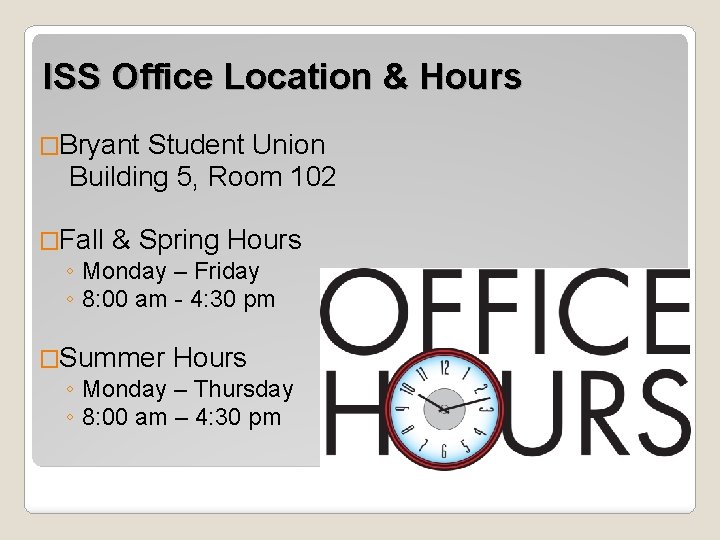 ISS Office Location & Hours �Bryant Student Union Building 5, Room 102 �Fall &