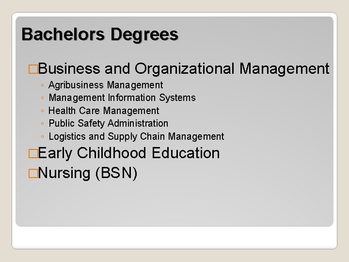 Bachelors Degrees �Business and Organizational Management ◦ ◦ ◦ Agribusiness Management Information Systems Health