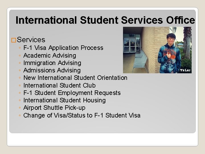International Student Services Office �Services ◦ F-1 Visa Application Process ◦ Academic Advising ◦