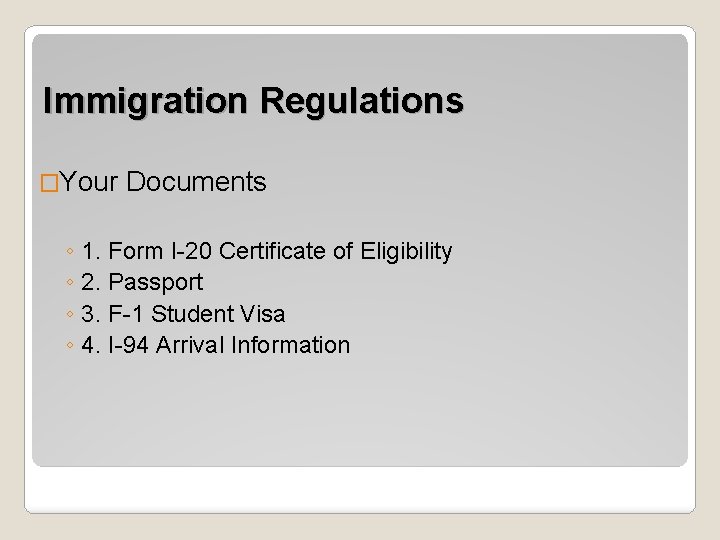 Immigration Regulations �Your Documents ◦ 1. Form I-20 Certificate of Eligibility ◦ 2. Passport