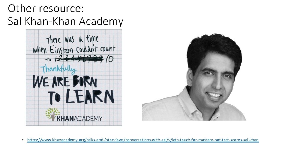Other resource: Sal Khan-Khan Academy • https: //www. khanacademy. org/talks-and-interviews/conversations-with-sal/v/lets-teach-for-mastery-not-test-scores-sal-khan 