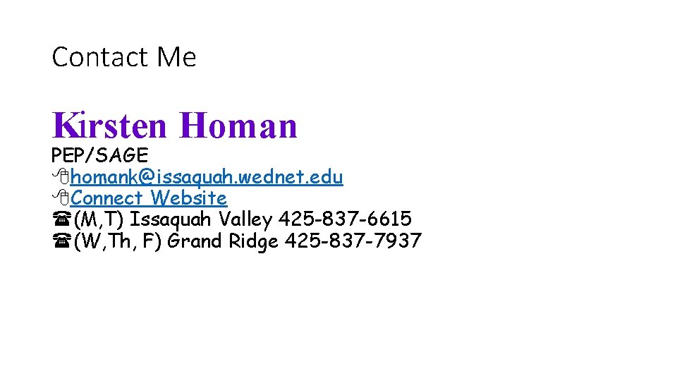 Contact Me Kirsten Homan PEP/SAGE 8 homank@issaquah. wednet. edu 8 Connect Website (M, T)