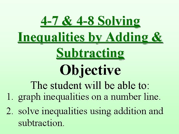 4 -7 & 4 -8 Solving Inequalities by Adding & Subtracting Objective The student