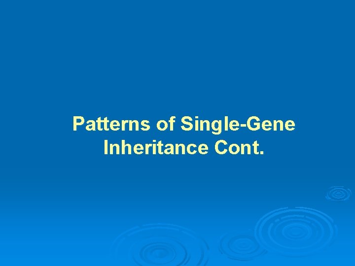 Patterns of Single-Gene Inheritance Cont. 