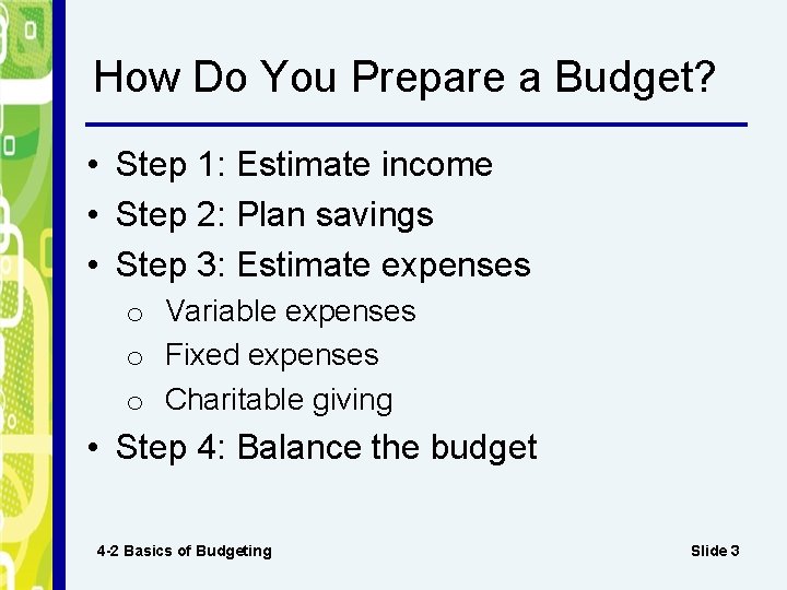 How Do You Prepare a Budget? • Step 1: Estimate income • Step 2: