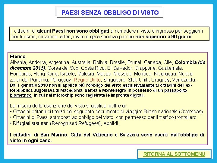 PAESI SENZA OBBLIGO DI VISTO I cittadini di alcuni Paesi non sono obbligati a