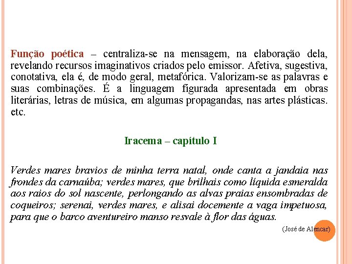 Função poética – centraliza-se na mensagem, na elaboração dela, revelando recursos imaginativos criados pelo Função poética – centraliza-se na mensagem, na elaboração dela, revelando recursos imaginativos criados pelo