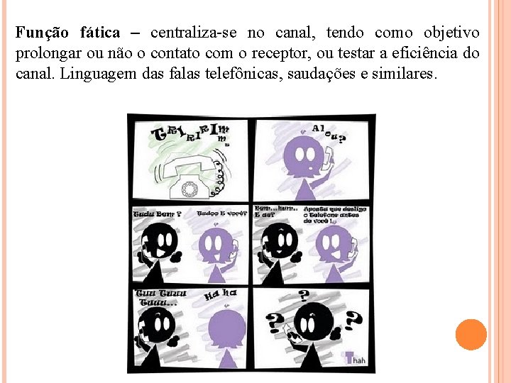 Função fática – centraliza-se no canal, tendo como objetivo prolongar ou não o contato Função fática – centraliza-se no canal, tendo como objetivo prolongar ou não o contato