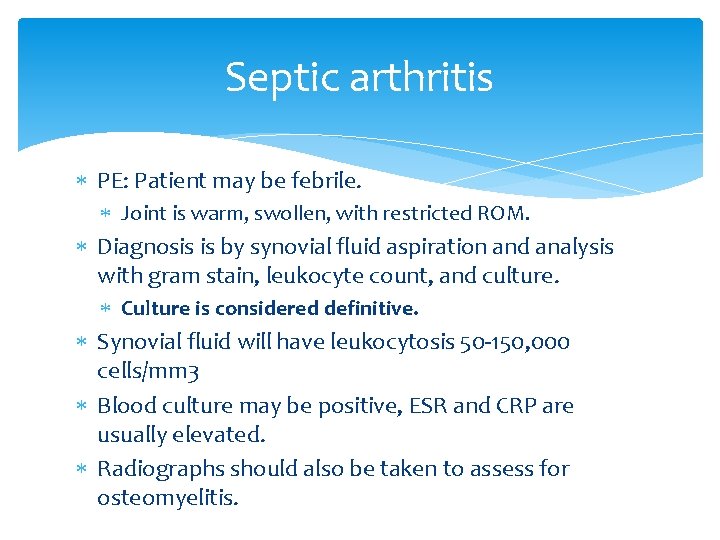 Septic arthritis PE: Patient may be febrile. Joint is warm, swollen, with restricted ROM.