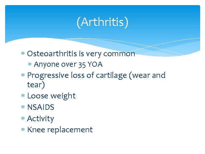 (Arthritis) Osteoarthritis is very common Anyone over 35 YOA Progressive loss of cartilage (wear