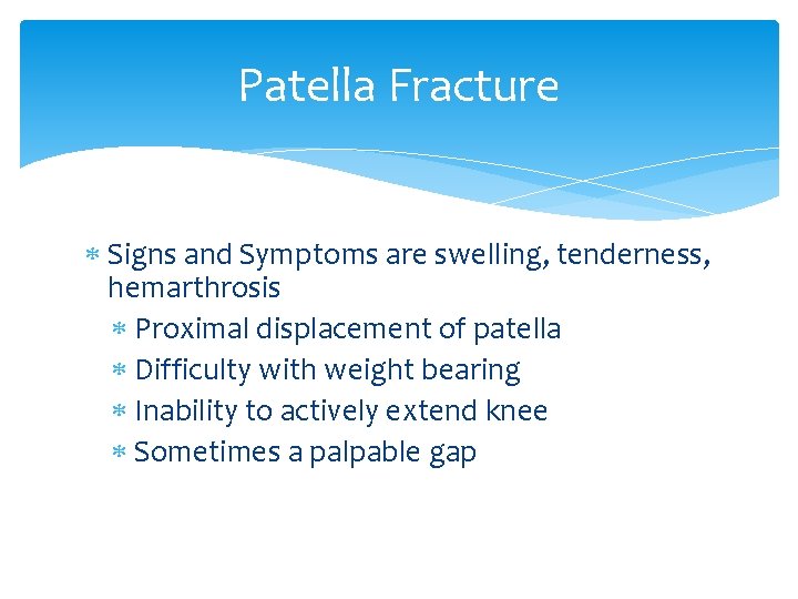 Patella Fracture Signs and Symptoms are swelling, tenderness, hemarthrosis Proximal displacement of patella Difficulty