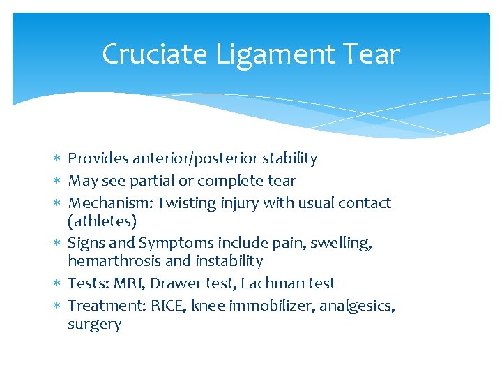 Cruciate Ligament Tear Provides anterior/posterior stability May see partial or complete tear Mechanism: Twisting