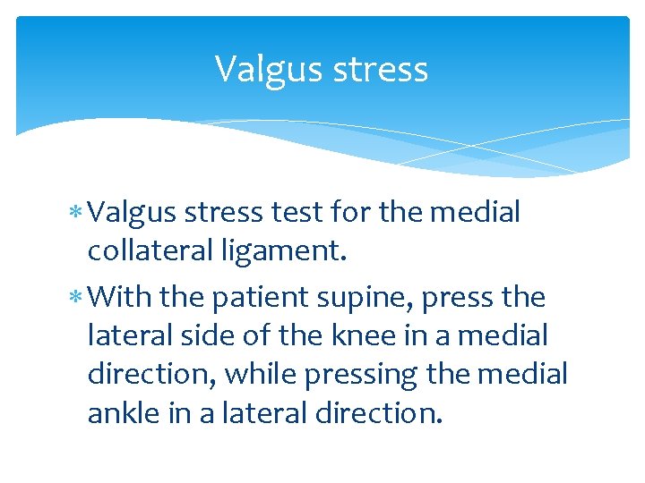 Valgus stress test for the medial collateral ligament. With the patient supine, press the