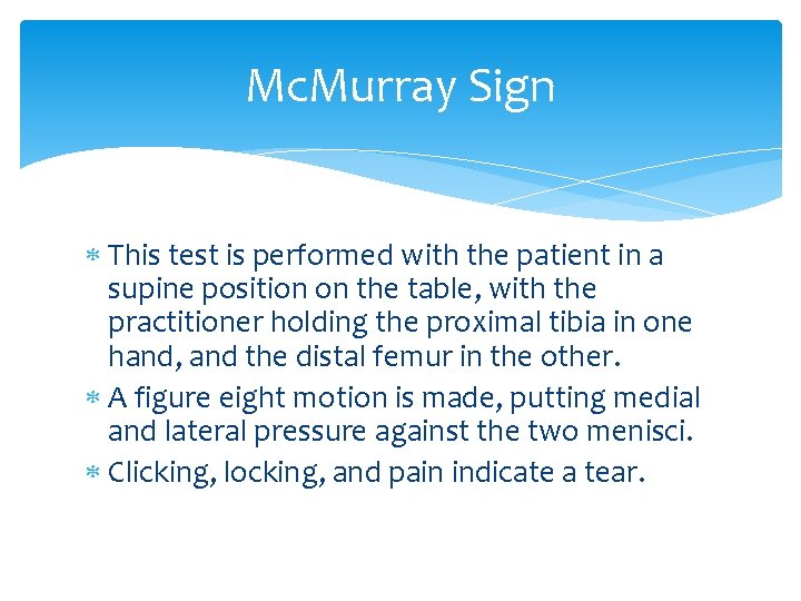Mc. Murray Sign This test is performed with the patient in a supine position