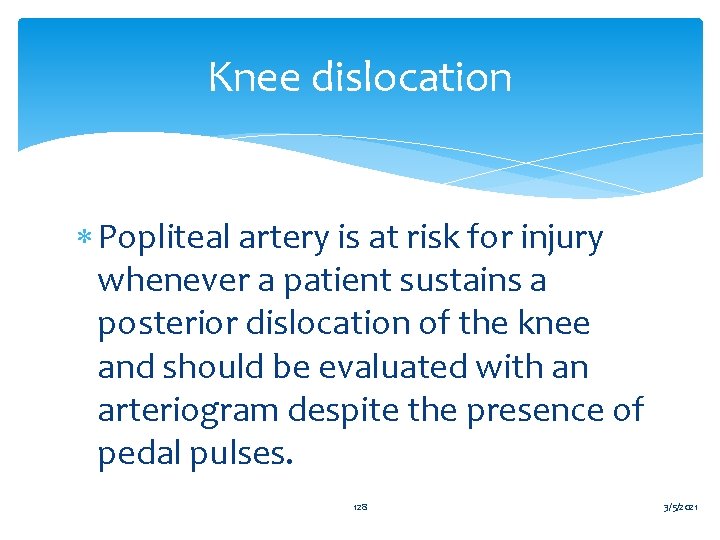 Knee dislocation Popliteal artery is at risk for injury whenever a patient sustains a