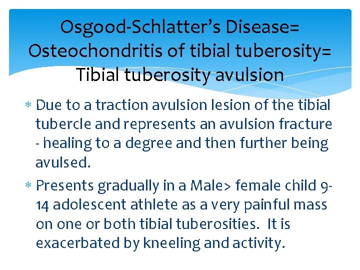 Osgood-Schlatter’s Disease= Osteochondritis of tibial tuberosity= Tibial tuberosity avulsion Due to a traction avulsion