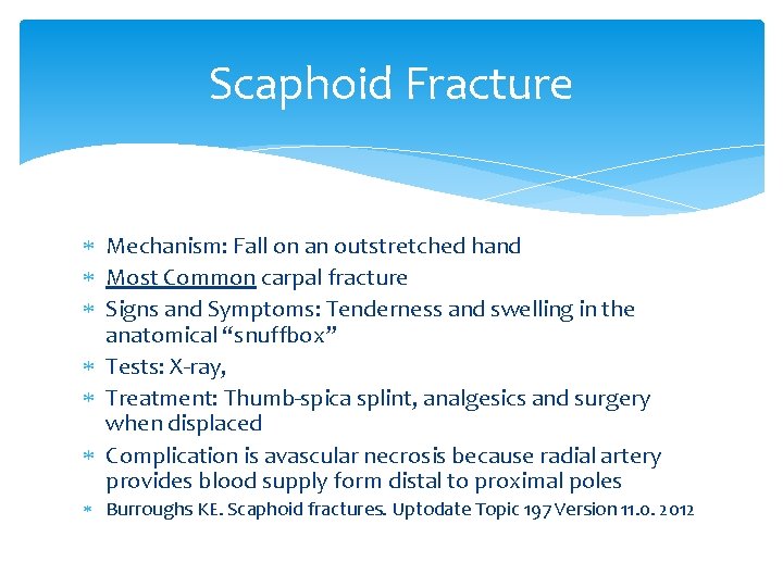 Scaphoid Fracture Mechanism: Fall on an outstretched hand Most Common carpal fracture Signs and