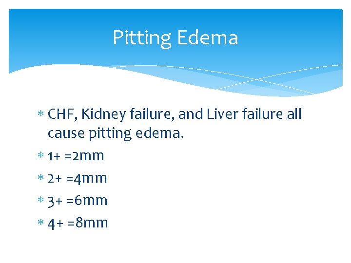 Pitting Edema CHF, Kidney failure, and Liver failure all cause pitting edema. 1+ =2