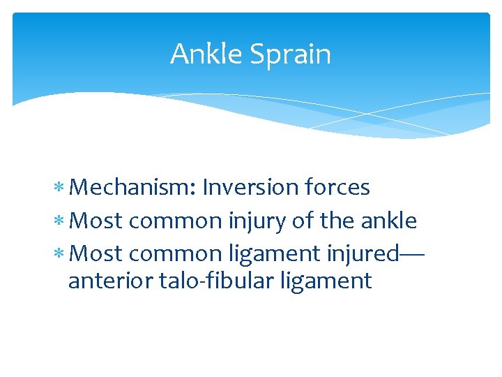 Ankle Sprain Mechanism: Inversion forces Most common injury of the ankle Most common ligament