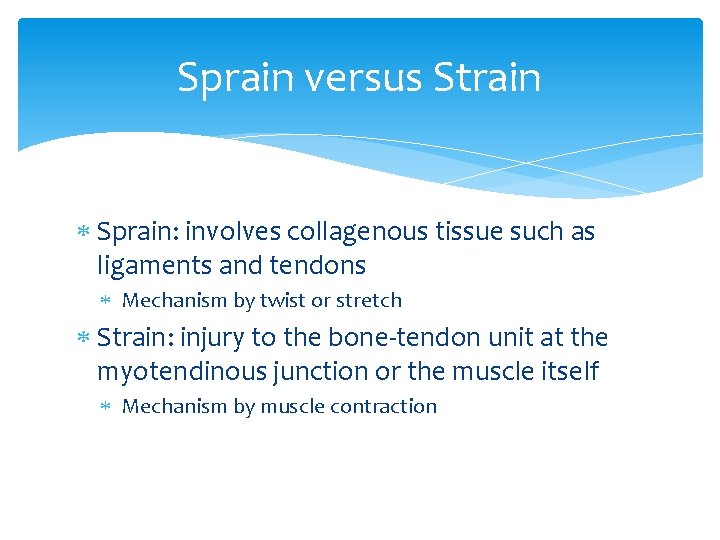 Sprain versus Strain Sprain: involves collagenous tissue such as ligaments and tendons Mechanism by