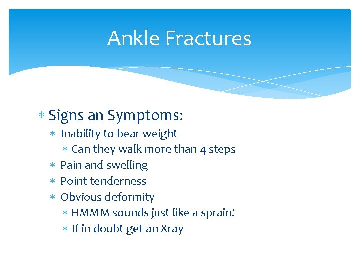 Ankle Fractures Signs an Symptoms: Inability to bear weight Can they walk more than