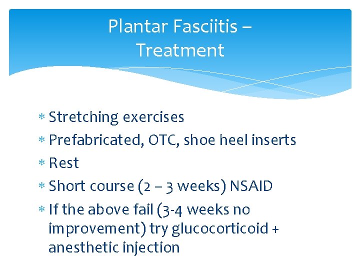 Plantar Fasciitis – Treatment Stretching exercises Prefabricated, OTC, shoe heel inserts Rest Short course
