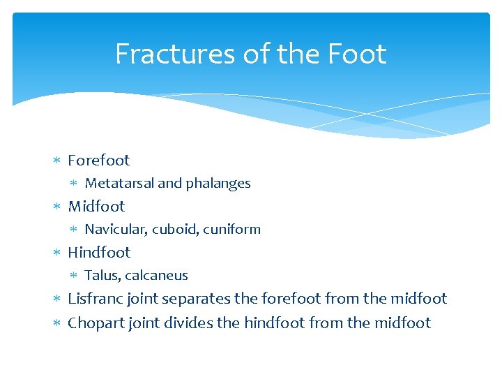 Fractures of the Foot Forefoot Metatarsal and phalanges Midfoot Navicular, cuboid, cuniform Hindfoot Talus,