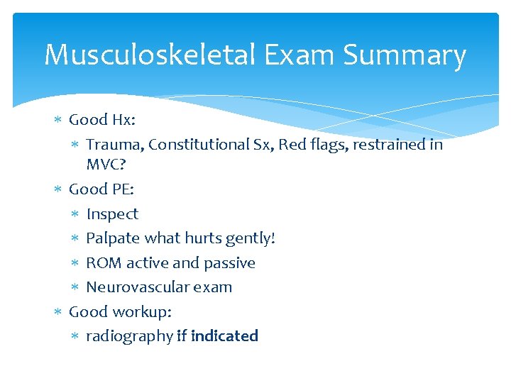 Musculoskeletal Exam Summary Good Hx: Trauma, Constitutional Sx, Red flags, restrained in MVC? Good