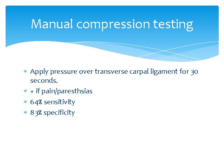 Manual compression testing Apply pressure over transverse carpal ligament for 30 seconds. + if