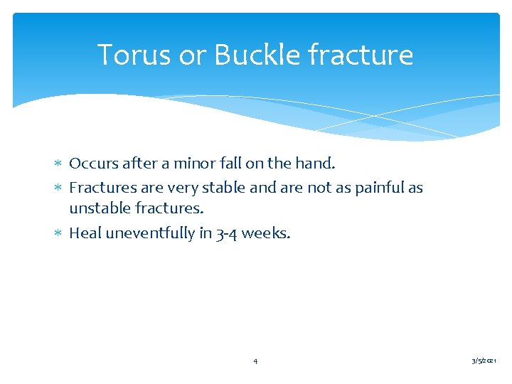 Torus or Buckle fracture Occurs after a minor fall on the hand. Fractures are