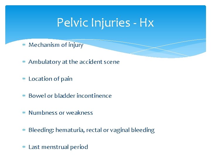 Pelvic Injuries - Hx Mechanism of injury Ambulatory at the accident scene Location of