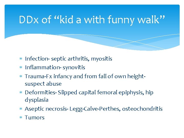 DDx of “kid a with funny walk” Infection- septic arthritis, myositis Inflammation- synovitis Trauma-Fx
