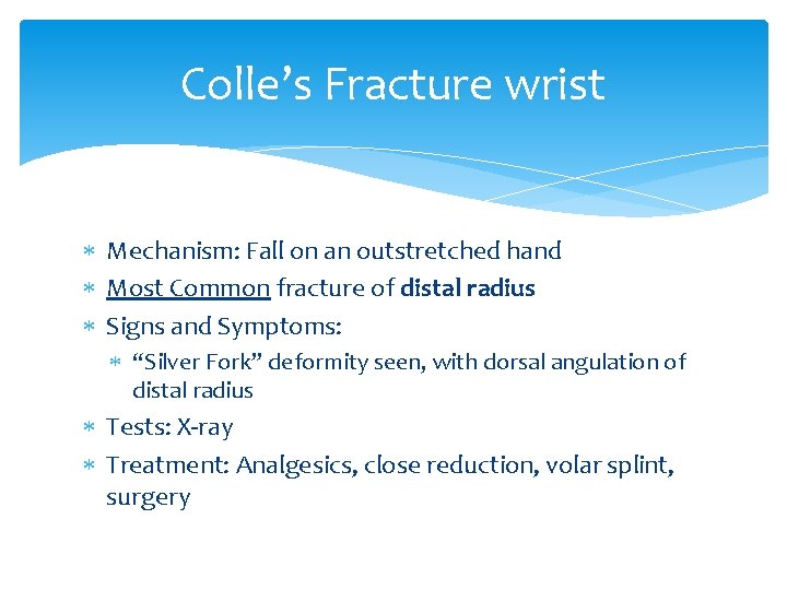 Colle’s Fracture wrist Mechanism: Fall on an outstretched hand Most Common fracture of distal