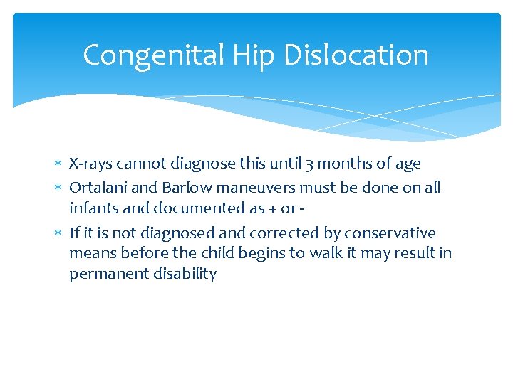 Congenital Hip Dislocation X-rays cannot diagnose this until 3 months of age Ortalani and