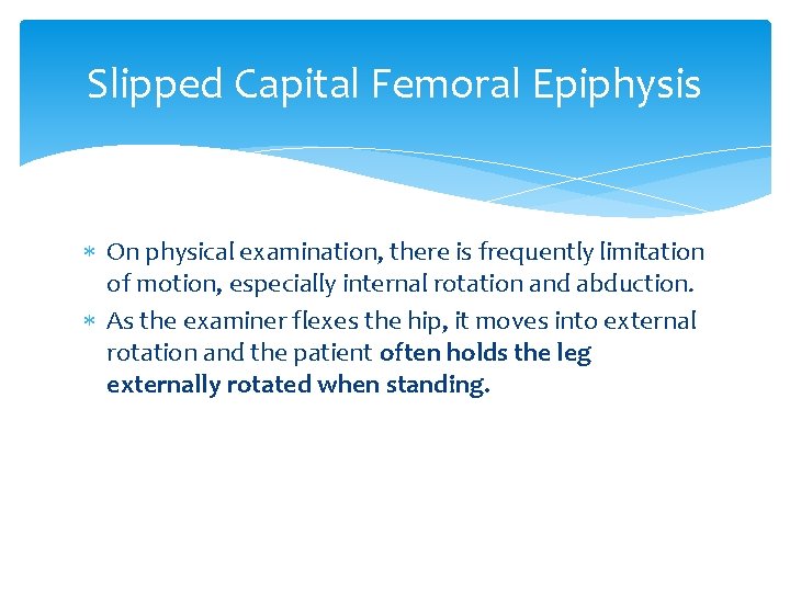 Slipped Capital Femoral Epiphysis On physical examination, there is frequently limitation of motion, especially